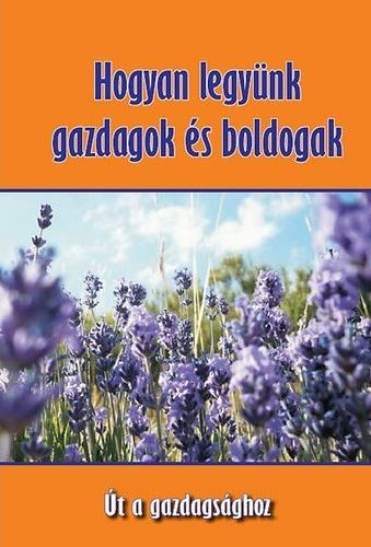 Hogyan legyünk gazdagok és boldogak - Út a gazdagsághoz