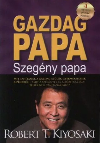 Gazdag papa, szegény papa - MIT TANÍTANAK A GAZDAG SZÜLŐK GYERMEKEIKNEK A PÉNZRŐL-AMIT A SZEGÉNYEK ÉS A KÖZÉPOSZTÁLYBELIEK NEM TANÍTANAK MEG?