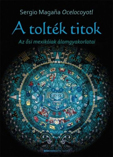 A tolték titok - Az ősi mexikóiak álomgyakorlatai