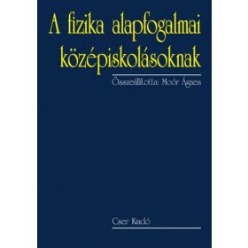   A fizika alapfogalmai középiskolásoknak - 2., bővített kiadás