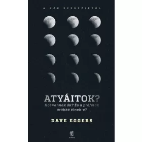   Atyáitok? Hol vannak ők? - És a próféták örökké élnek-é?