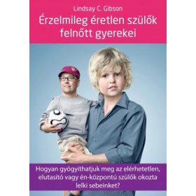   Érzelmileg éretlen szülők felnőtt gyerekei - Hogyan gyógyíthatjuk meg az elérhetetlen, elutasító vagy én-központú szülők okozta lelki sebeinket?