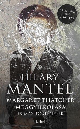 Margaret Thatcher meggyilkolása - és más történetek