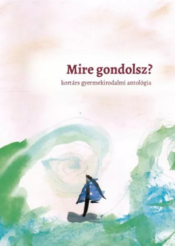 Mire gondolsz? - kortárs gyermekirodalmi antológia