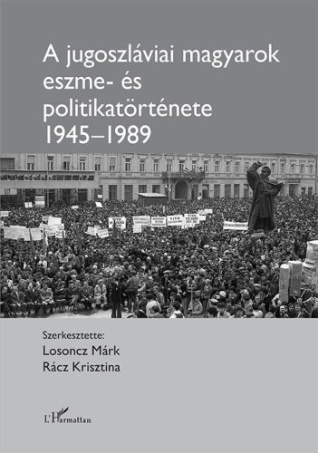 A jugoszláviai magyarok eszme - és politikatörténete 1945–1989