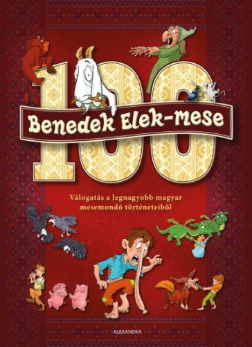 100 Benedek Elek - mese - Válogatás a legnagyobb magyar mesemondó történeteiből