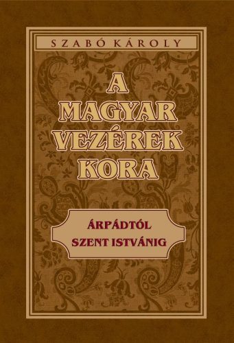 A magyar vezérek kora Árpádtól Szent Istvánig