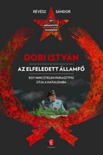 Dobi István  - Az elfeledett államfő