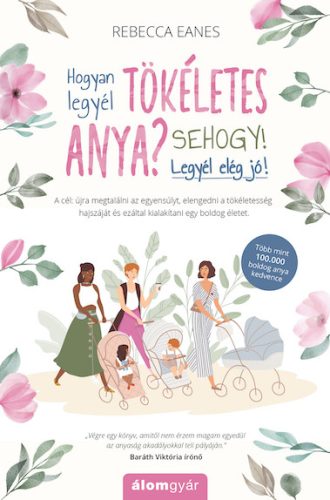 Hogyan legyél tökéletes anya? Sehogy! Legyél elég jó!