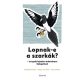 Lopnak-e a szarkák? – és egyéb képtelen tudományos fejtegetések