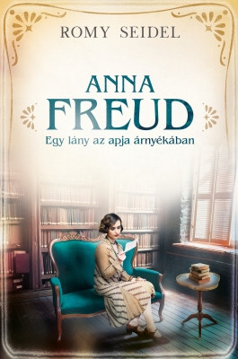 Anna Freud - Egy lány az apja árnyékában