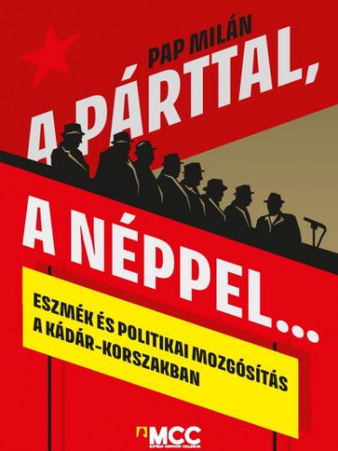 A párttal, a néppel... - Eszmék és politikai mozgósítás a Kádár-korszakban