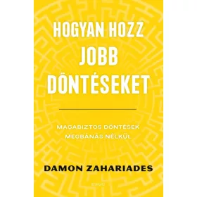   Hogyan hozz jobb döntéseket - Magabiztos döntések megbánás nélkül