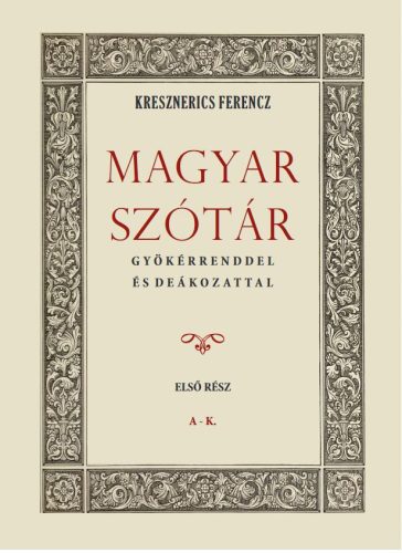 Magyar szótár gyökérrenddel és deákozattal I. kötet