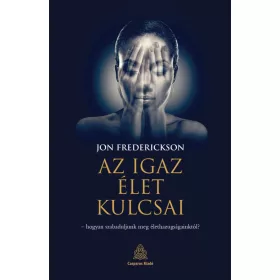   Az igaz élet kulcsai – hogyan szabaduljunk meg élethazugságainktól?