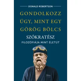   Gondolkozz úgy, mint egy görög bölcs - Szókratész filozófiája mint életút