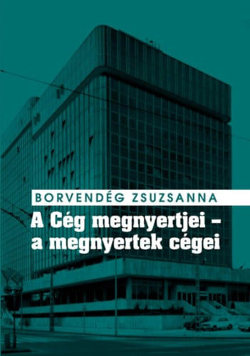 A Cég megnyertjei - a megnyertek cégei - Titkosszolgálati vállalatalapítások és valutakitermelés a Kádár-rendszer idején