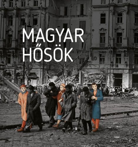 Magyar hősök - Elfeledett életutak a 20. századból