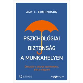   Pszichológiai biztonság a munkahelyen - Útmutató a sikeres szervezethez, ahol jó dolgozni