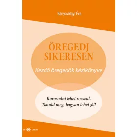 Öregedj sikeresen - Kezdő öregedők kézikönyve