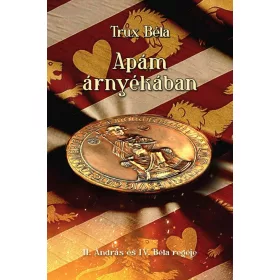Apám árnyékában - II. András és IV. Béla regéje