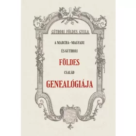 A Marcha-Magyari és Gúthori FÖLDES család genealógiája