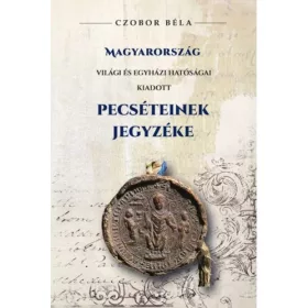   Magyarország világi és egyházi hatóságai kiadott PECSÉTEINEK jegyzéke