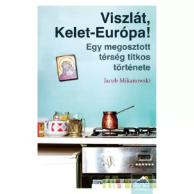   Viszlát, Kelet-Európa! - Egy megosztott térség titkos története