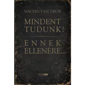 Mindent tudunk! Ennek ellenére...